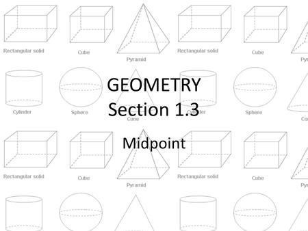 GEOMETRY Section 1.3 Midpoint.