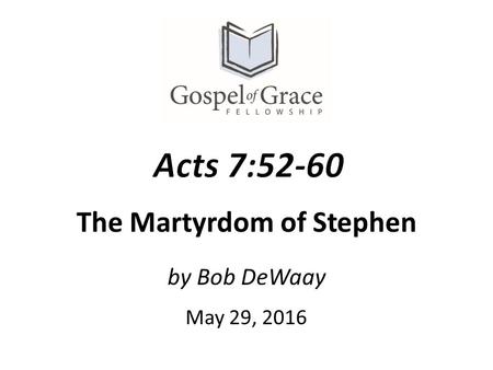 The Martyrdom of Stephen by Bob DeWaay May 29, 2016.