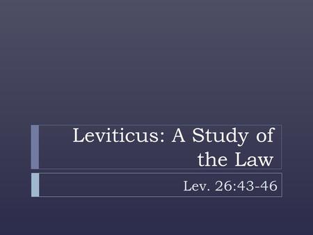 Leviticus: A Study of the Law Lev. 26:43-46. Chapters 1-7: Offerings  Some were voluntary, giving to God to thank Him and show fellowship with Him 