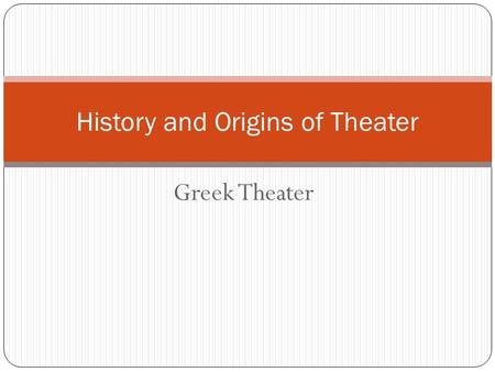 Greek Theater History and Origins of Theater. Origins of Theater There is evidence in every culture and every historical period that people have used.