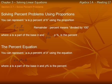 Chapter 3 – Solving Linear Equations Algebra I A - Meeting 17 Section 3.7 – Solve Percent Problems Solving Percent Problems Using Proportions You can represent.