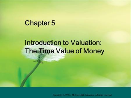 Chapter 5 Introduction to Valuation: The Time Value of Money Copyright © 2012 by McGraw-Hill Education. All rights reserved.
