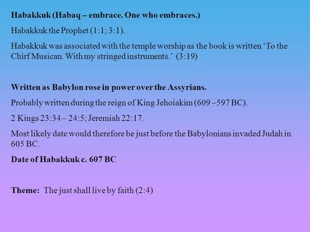 Habakkuk (Habaq – embrace. One who embraces.) Habakkuk the Prophet (1:1; 3:1). Habakkuk was associated with the temple worship as the book is written ‘To.