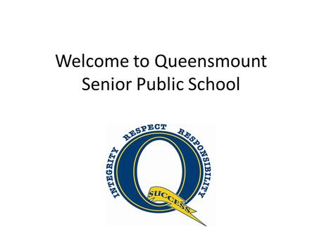 Welcome to Queensmount Senior Public School. Just the facts…. Only grades 7 and 8 Approximately 400 students next year 7 grade seven classes and 8 grade.