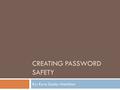 CREATING PASSWORD SAFETY By: Kyra Scoby-Hamilton.
