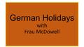 German Holidays with Frau McDowell. January 1* | New Year’s Day (Neujahr) – New Year’s Eve (Silvester) is observed with fireworks! January 6 | Epiphany.