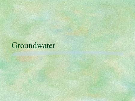 Groundwater. Groundwater: the water that lies beneath the surface, filling the pore space between grains in bodies of sediment Groundwater is a major.