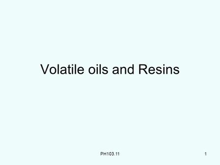 Volatile oils and Resins PH103.111. 2 2 Recap Volatile oils Examples of Volatile oils Uses In the last class, we have discussed about.