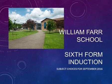 WILLIAM FARR SCHOOL SIXTH FORM INDUCTION SUBJECT CHOICES FOR SEPTEMBER 2016.