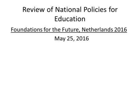 Review of National Policies for Education Foundations for the Future, Netherlands 2016 May 25, 2016.