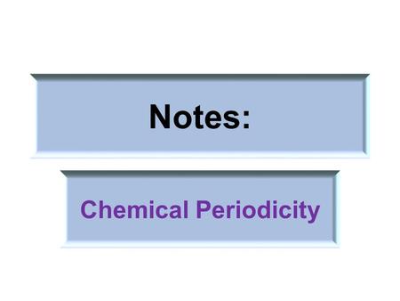 Notes: Chemical Periodicity. Dmitiri Mendeleev (1834- 1907) The first to relate the known elements in an ordered arrangement according to their chemical.