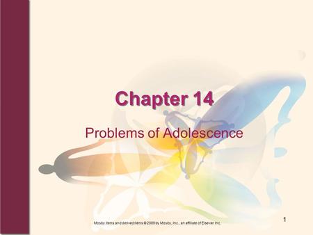 Mosby items and derived items © 2009 by Mosby, Inc., an affiliate of Elsevier Inc. 1 Chapter 14 Problems of Adolescence.