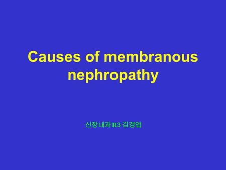 Causes of membranous nephropathy 신장내과 R 3 김경엽. Membranous nephropathy and focal glomerulosclerosis –Most common causes of the nephrotic syndrome in nondiabetic.