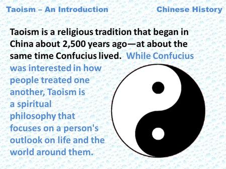 Taoism is a religious tradition that began in China about 2,500 years ago—at about the same time Confucius lived. While Confucius was interested in how.