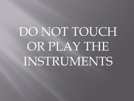 DO NOT TOUCH OR PLAY THE INSTRUMENTS. Guitar, Orchestra, Chorus, Band 305-822-7757 EXT 164