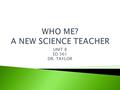 UNIT 8 ED 561 DR. TAYLOR.   What concerns do you have about your ability to teach science or effectively run a classroom?  In what areas do you feel.