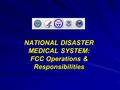 NATIONAL DISASTER MEDICAL SYSTEM: FCC Operations & Responsibilities.