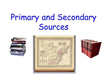 Primary and Secondary Sources. What are primary sources? actual eye witness accounts of events original documents related to an event.