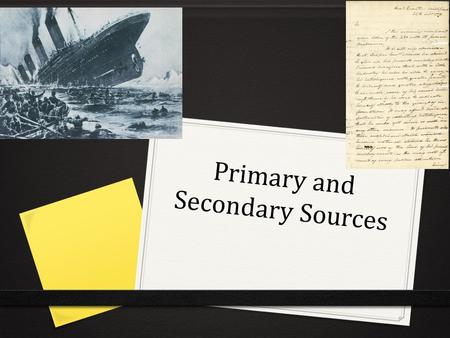 Primary and Secondary Sources. Page 27: Primary vs. Secondary sources Primary SourcesSecondary Sources Source: A piece of information- can be almost anything!