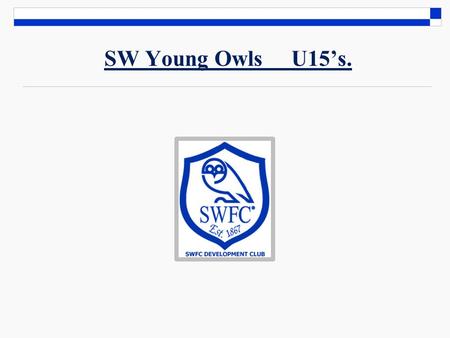SW Young Owls U15’s.. Safe Guarding Children Policy Football Club Safeguarding Children Policy 1 SW Young Owls U15’s [2014/2015] acknowledges its responsibility.