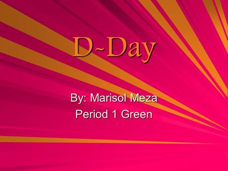 D-Day By: Marisol Meza Period 1 Green. Video D-Day.
