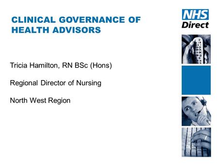 CLINICAL GOVERNANCE OF HEALTH ADVISORS Tricia Hamilton, RN BSc (Hons) Regional Director of Nursing North West Region.