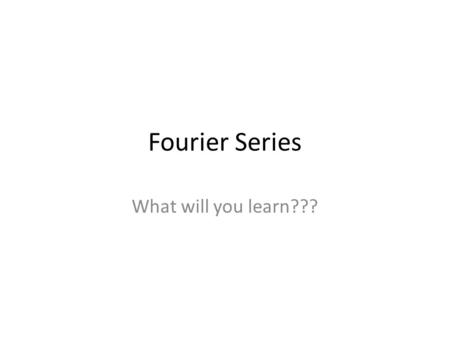 Fourier Series What will you learn???. Contents How to determine the Periodic Functions How to determine Even and Odd Functions Fourier Series : Fourier.