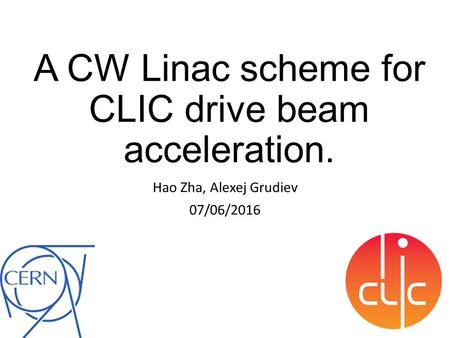 A CW Linac scheme for CLIC drive beam acceleration. Hao Zha, Alexej Grudiev 07/06/2016.