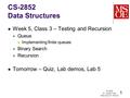 CS-2852 Data Structures Week 5, Class 3 – Testing and Recursion Queue Implementing finite queues Binary Search Recursion Tomorrow – Quiz, Lab demos, Lab.