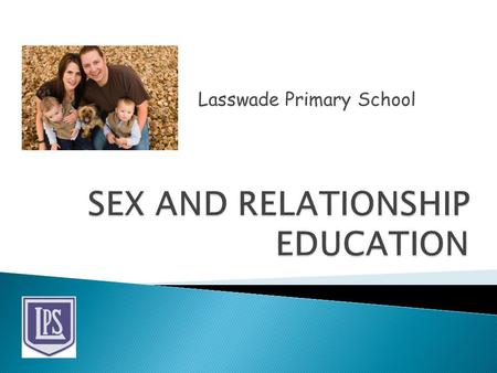 Lasswade Primary School.  To provide information about the Sex and Relationship programme  To allow parents to familiarise themselves with the structure.