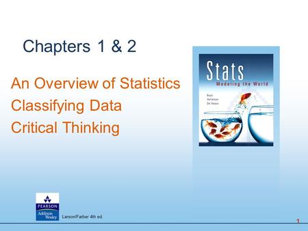Chapters 1 & 2 An Overview of Statistics Classifying Data Critical Thinking 1 Larson/Farber 4th ed.