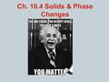 Ch. 10.4 Solids & Phase Changes. Solids The particles of a solid are more closely packed than those of a liquid or gas. Intermolecular forces between.