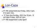 Lon-Capa 4 th HW assignment due Friday, 10/9, 5 pm. It is open now. 3 rd Quiz due Sunday, 10/11 by 10 pm. It will open Friday, 10/9 at 5 pm. 5 th HW assignment.