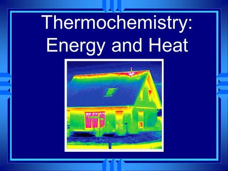 Thermochemistry: Energy and Heat The Nature of Energy u Energy is the ability to do work or produce heat. u It exists in two basic forms, potential energy.