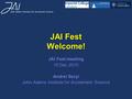 JAI Fest Welcome! JAI Fest meeting 10 Dec 2015 Andrei Seryi John Adams Institute for Accelerator Science.