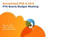 Arrowhead PTA 6.10.5 PTA Board/Budget Meeting May 10, 2016 6:30 – 8:00 pm Arrowhead Library.