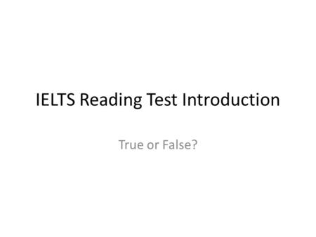 IELTS Reading Test Introduction True or False?. The test lasts 60 minutes. – True.