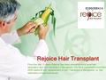 Rejoice Hair Transplant From the last 13 years Rejoice has been providing world level hair restoration and hair transplant in Bangalore. We have completed.