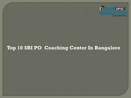 Top 10 SBI PO Coaching Center In Bangalore. 1.Bharat IAS & KAS coaching: Address: No. 1/1, 3rd Floor, Trinity Building, R.T. Nagar, Bangalore - 560032.