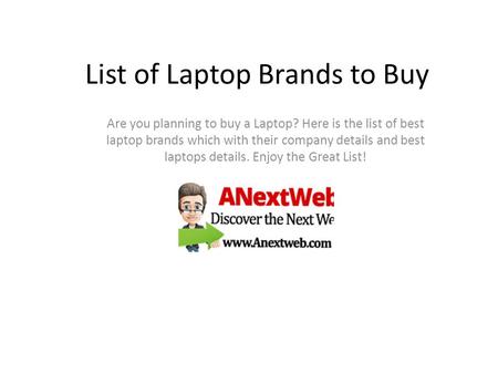 List of Laptop Brands to Buy Are you planning to buy a Laptop? Here is the list of best laptop brands which with their company details and best laptops.