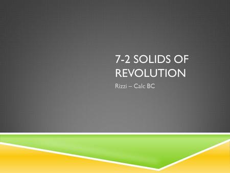 7-2 SOLIDS OF REVOLUTION Rizzi – Calc BC. UM…WHAT?  A region rotated about an axis creates a solid of revolution  Visualization Visualization.