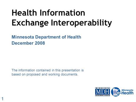 1 The information contained in this presentation is based on proposed and working documents. Health Information Exchange Interoperability Minnesota Department.