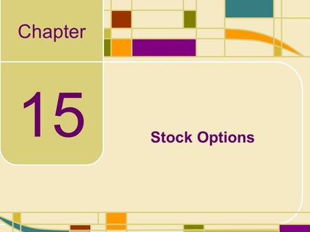 Chapter 15 Stock Options. 15-2 Stock Options In this chapter, we will discuss general features of options, but will focus on options on individual common.