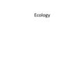 Ecology. Ecology = “Oikos” (home) + ‘logy’ (science) Ecology - study of organisms at home Ecology - deals with interactions, relationships, distributions.