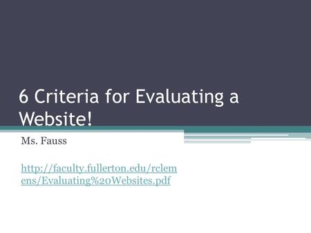 6 Criteria for Evaluating a Website! Ms. Fauss  ens/Evaluating%20Websites.pdf.