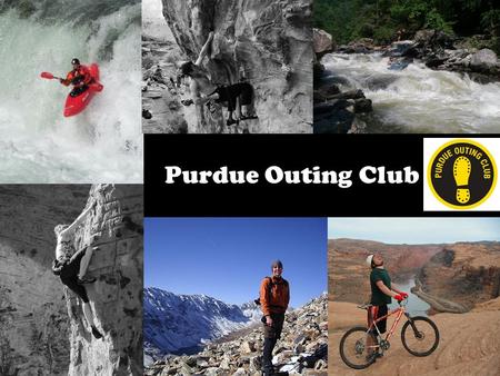 Purdue Outing Club. What we do: Rock Climbing Kayaking Caving Backpacking Mountain Biking Adventure Racing.