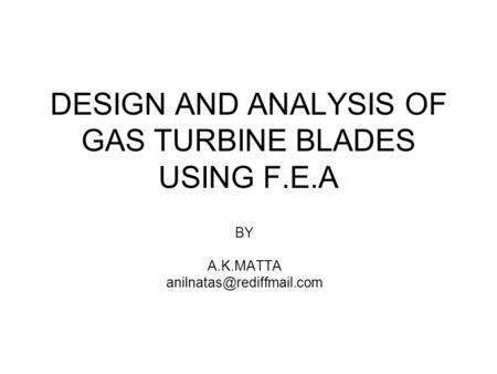 DESIGN AND ANALYSIS OF GAS TURBINE BLADES USING F.E.A