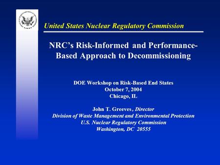 United States Nuclear Regulatory Commission NRC’s Risk-Informed and Performance- Based Approach to Decommissioning DOE Workshop on Risk-Based End States.