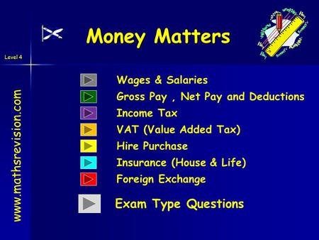 Level 4 Money Matters www.mathsrevision.com Hire Purchase Insurance (House & Life) Foreign Exchange Exam Type Questions VAT (Value Added Tax) Income Tax.
