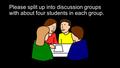 Please split up into discussion groups with about four students in each group.